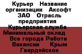 Курьер › Название организации ­ Аксофт, ЗАО › Отрасль предприятия ­ Курьерская служба › Минимальный оклад ­ 1 - Все города Работа » Вакансии   . Крым,Гвардейское